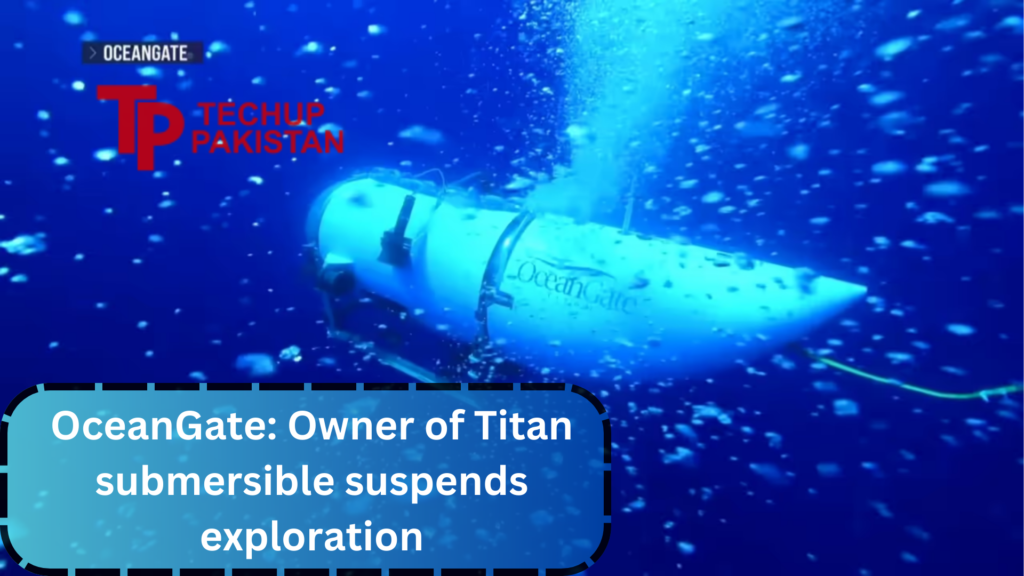 OceanGate Owner of Titan submersible suspends exploration